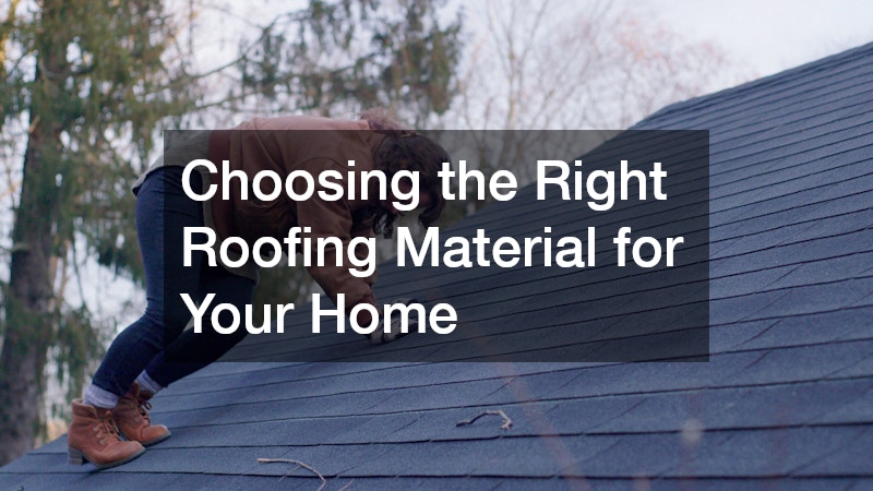 Choosing the Right Roofing Material for Your Home