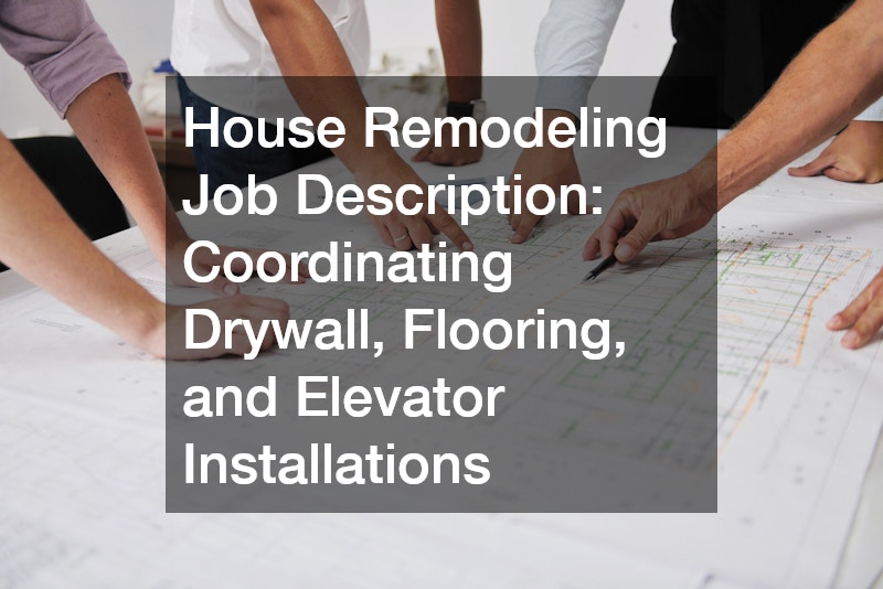 House Remodeling Job Description  Coordinating Drywall, Flooring, and Elevator Installations