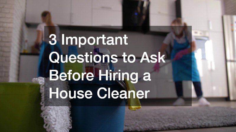 3 Important Questions to Ask Before Hiring a House Cleaner