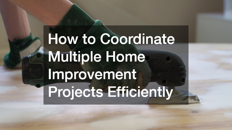 How to Coordinate Multiple Home Improvement Projects Efficiently